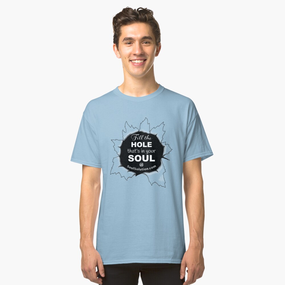 Fill the whole that's in your soul @ SoulSolution.com - T-shirt. Any color.